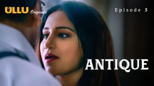 Antique Part 1 S01E05 2023 Hindi Hot Web Series – Ullu