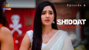 Shiddat-Mohabbat Ki Part 1 – S01E06 – 2024 – Hindi Hot Web Series – Atrangii